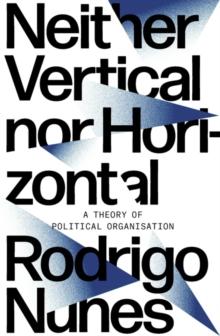 Neither Vertical nor Horizontal : A Theory of Political Organization