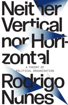 Neither Vertical nor Horizontal : A Theory of Political Organization