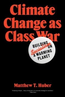 Climate Change as Class War : Building Socialism on a Warming Planet