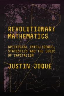 Revolutionary Mathematics : Artificial Intelligence, Statistics and the Logic of Capitalism