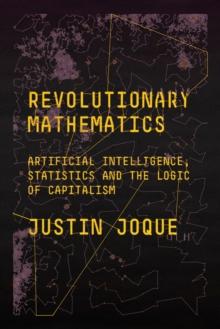 Revolutionary Mathematics : Artificial Intelligence, Statistics and the Logic of Capitalism