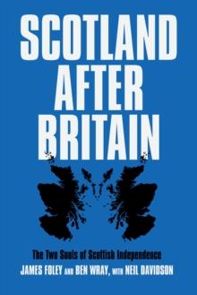 Scotland After Britain : The Two Souls of Scottish Independence