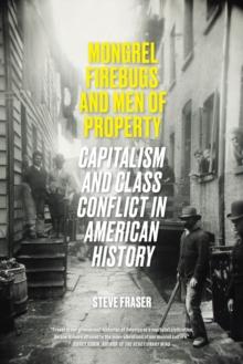 Mongrel Firebugs and Men of Property : Capitalism and Class Conflict in American History