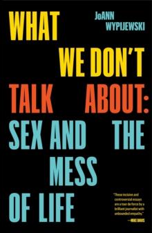 What We Don't Talk About : Sex and the Mess of Life