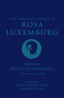 The Complete Works of Rosa Luxemburg Volume IV : Political Writings 2, On Revolution 1906-1909