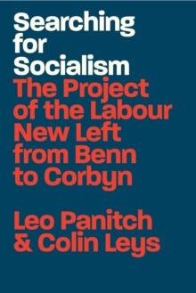 Searching for Socialism : The Project of the Labour New Left from Benn to Corbyn