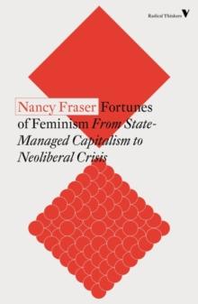 Fortunes of Feminism : From State-Managed Capitalism to Neoliberal Crisis