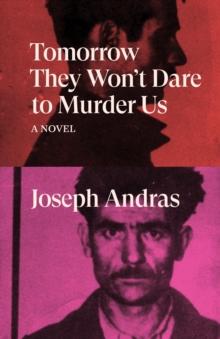 Tomorrow They Won't Dare to Murder Us : A Novel