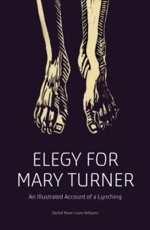 Elegy for Mary Turner : An Illustrated Account of a Lynching