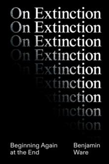 On Extinction : Beginning Again At The End