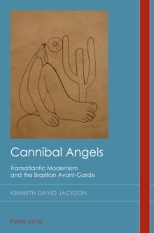 Cannibal Angels : Transatlantic Modernism and the Brazilian Avant-Garde