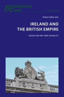 Ireland and the British Empire : Essays on Art and Visuality