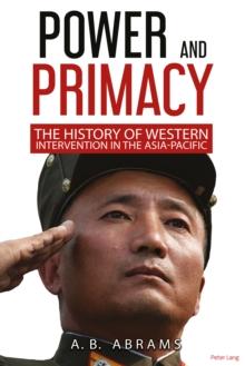 Power and Primacy : A Recent History of Western Intervention in the Asia-Pacific