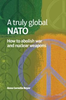 A truly global NATO : How to abolish War and nuclear weapons