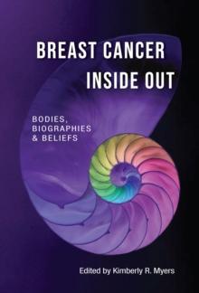 Breast Cancer Inside Out : Bodies, Biographies & Beliefs