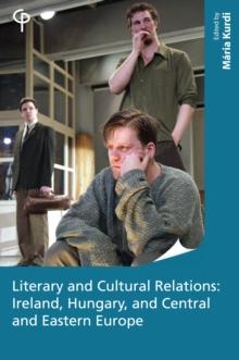 Literary and Cultural Relations : Ireland, Hungary and Central and Eastern Europe