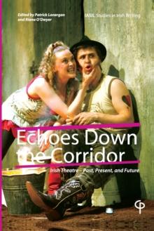 Echoes Down The Corridor : Irish Theatre - Past, Present And Future