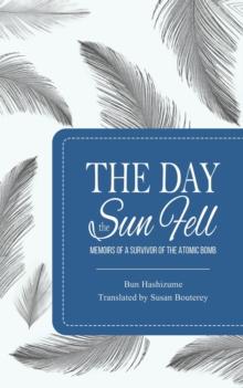 The Day the Sun Fell : Memoirs of a Survivor of the Atomic Bomb