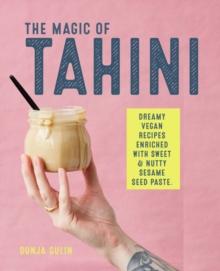 The Magic of Tahini : Vegan Recipes Enriched with Sweet & Nutty Sesame Seed Paste