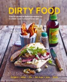 Dirty Food : 65 Deliciously Lip-Smacking Foods That Make You Crave More, from Sticky Wings and Ribs to Tasty Burgers, Fries and Pies