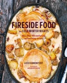 Fireside Food for Cold Winter Nights : More Than 75 Comforting and Warming Recipes