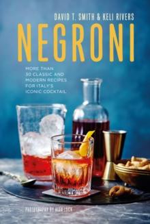 Negroni : More Than 30 Classic and Modern Recipes for Italy's Iconic Cocktail