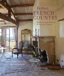 Perfect French Country : Inspirational Interiors from Rural France