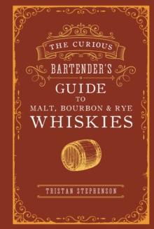 The Curious Bartender's Guide to Malt, Bourbon & Rye Whiskies