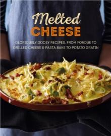 Melted Cheese: Gloriously gooey recipes to satisfy your cravings