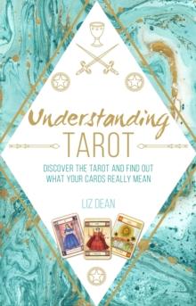 Understanding Tarot: Discover the tarot and find out what your cards really mean