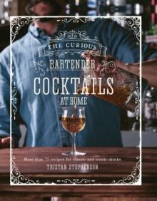 The Curious Bartender: Cocktails At Home : More Than 75 Recipes for Classic and Iconic Drinks