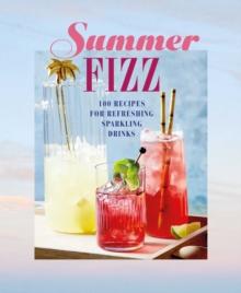 Summer Fizz : Over 100 Recipes for Refreshing Sparkling Drinks