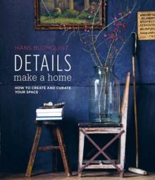 Details Make a Home : How to Create and Curate Your Space