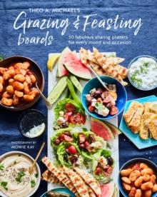 Grazing & Feasting Boards : 50 Fabulous Sharing Platters for Every Mood and Occasion