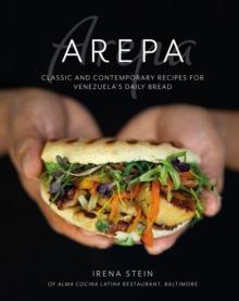 Arepa : Classic & Contemporary Recipes for Venezuela's Daily Bread