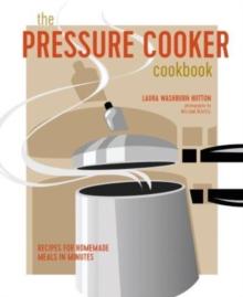 The Pressure Cooker Cookbook : Recipes for Homemade Meals in Minutes