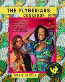 The Flygerians Cookbook : Over 70 Recipes for Nigerian Food That Will Speak to Your Soul & Warm Your Heart