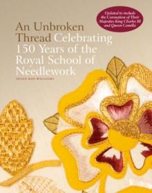 An Unbroken Thread : Celebrating 150 Years of the Royal School of Needlework - updated edition