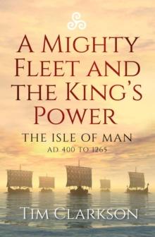 A Mighty Fleet and the King's Power : The Isle of Man, AD 400 to 1265