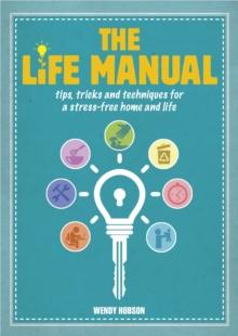 The Life Manual : Tips, tricks and techniques for a stress-free home and life