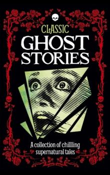 Classic Ghost Stories : A collection of chilling supernatural tales