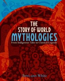 The Story of World Mythologies : From Indigenous Tales to Classical Legends