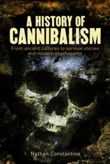 A History of Cannibalism : From ancient cultures to survival stories and modern psychopaths