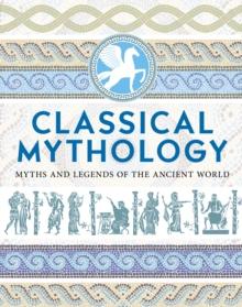 Classical Mythology : Myths and Legends of the Ancient World