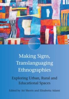 Making Signs, Translanguaging Ethnographies : Exploring Urban, Rural and Educational Spaces