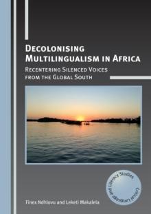 Decolonising Multilingualism in Africa : Recentering Silenced Voices from the Global South