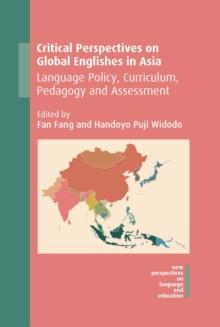 Critical Perspectives on Global Englishes in Asia : Language Policy, Curriculum, Pedagogy and Assessment