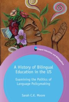 A History of Bilingual Education in the US : Examining the Politics of Language Policymaking