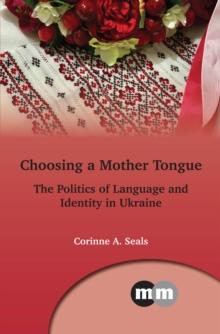 Choosing a Mother Tongue : The Politics of Language and Identity in Ukraine