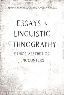 Essays in Linguistic Ethnography : Ethics, Aesthetics, Encounters